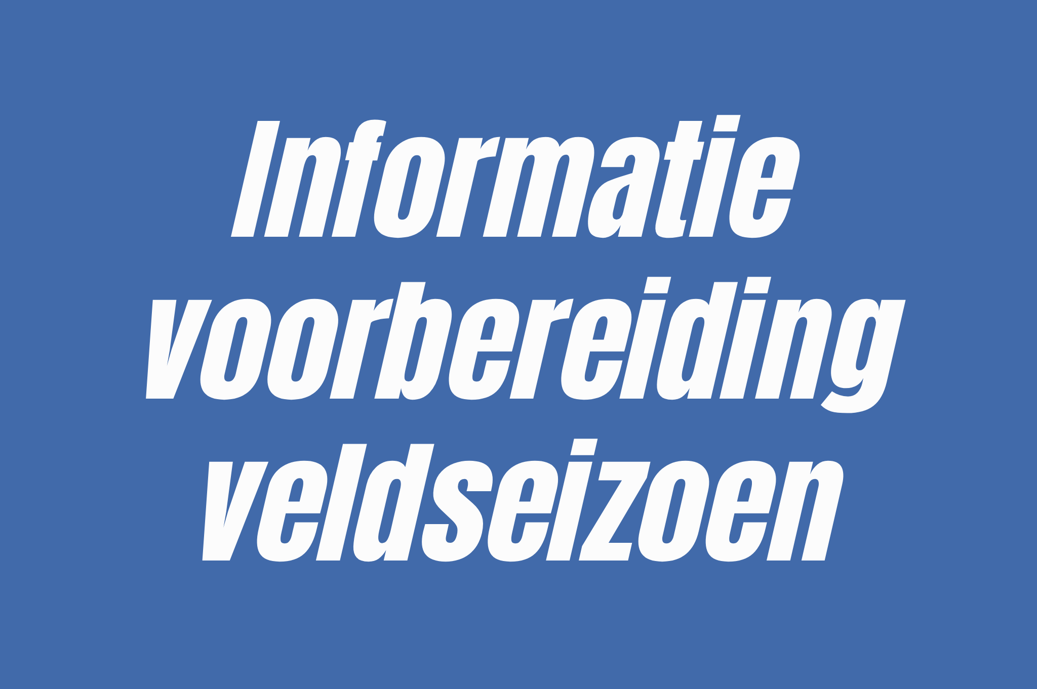 Belangrijke informatie voorbereiding veldseizoen